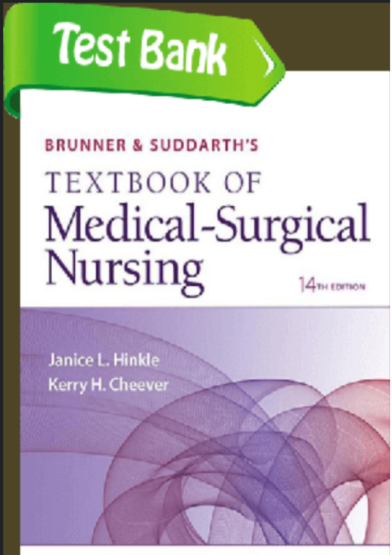 Test Bank for Brunner & Suddarth’s Textbook of Medical-Surgical Nursing 14th Edition. 2017. Janice L. Hinkle, & Kerry H. Cheever