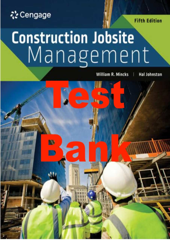 Test Bank for Construction Jobsite Management 5th Edition By William Mincks, Hal Johnston.