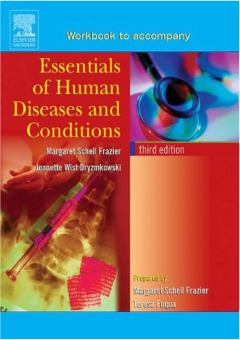 Workbook to accompany Essentials of Human Diseases and Conditions. Margaret Schell Frazier, Jeanette Drzymkowski, Teresa Fuqua, Margaret Frazier, Jeanett Drzymkowski Saunders, 3rd edition, 2004