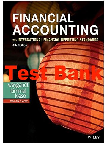 Test Bank For Financial Accounting with International Financial Reporting Standards, 4th Edition By Weygandt, Kimmel, Kieso (All Chapters 1-15