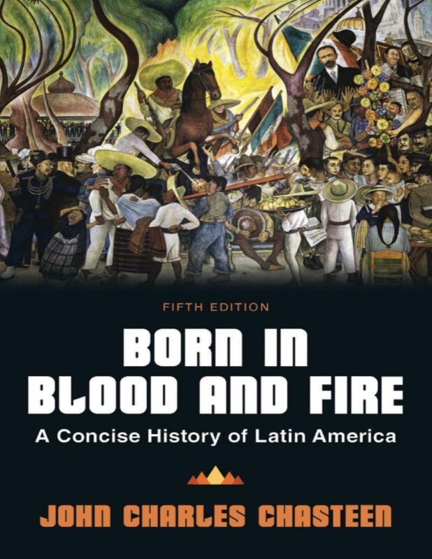 Born in Blood and Fire: A Concise History of Latin America 5th Edition By John Charles Chasteen