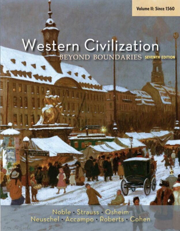 Western Civilization: Beyond Boundaries, Volume II: Since 1560 7th Edition By Thomas Noble, Barry Strauss, Duane Osheim, Kristen Neuschel, Elinor Accampo, David Roberts, William Cohen