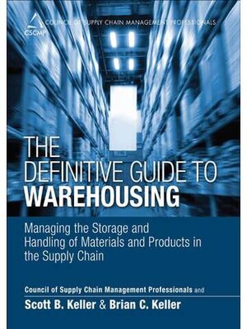 The Definitive Guide to Warehousing Managing the Storage and Handling of Materials and Products in the Supply Chain 1st Edition By Scott Keller, Brian Keller