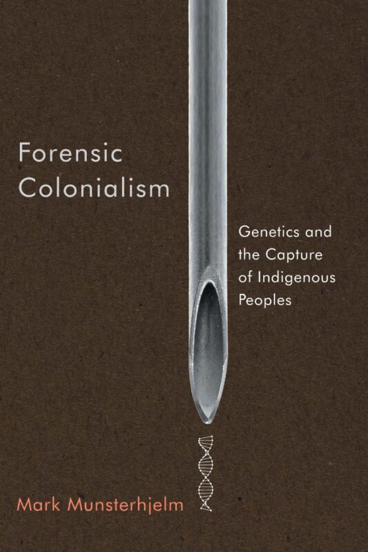 Forensic Colonialism Genetics and the Capture of Indigenous Peoples By Mark Munsterhjelm