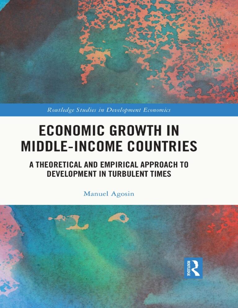 Economic Growth in Middle-Income Countries A Theoretical and Empirical Approach to Development in Turbulent Times By Manuel Agosin
