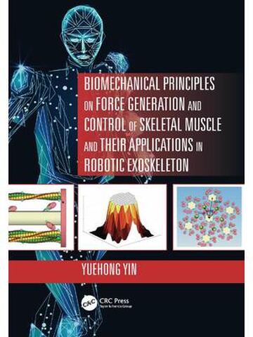 Biomechanical Principles on Force Generation and Control of Skeletal Muscle and their Applications in Robotic Exoskeleton (Advances in Systems Science and Engineering (ASSE)) by Yuehong Yin