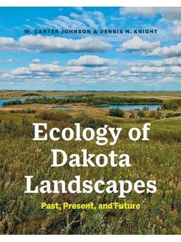 Ecology of Dakota Landscapes: Past, Present, and Future by W. Carter Johnson, Dennis H. Knight