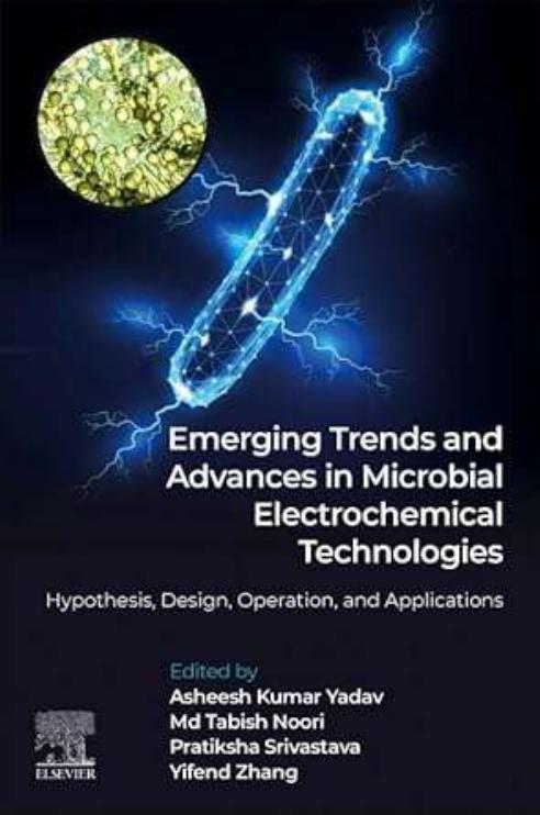 Emerging Trends and Advances in Microbial Electrochemical Technologies: Hypothesis, Design, Operation, and Application 1st Edition by Asheesh Kumar Yadav Pratiksha Srivastava Md Tabish Noori Yifeng Zhang