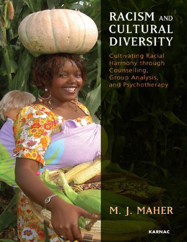 Racism and Cultural Diversity Cultivating Racial Harmony through Counselling, Group Analysis, and Psychotherapy 1st Edition By M.J. Maher