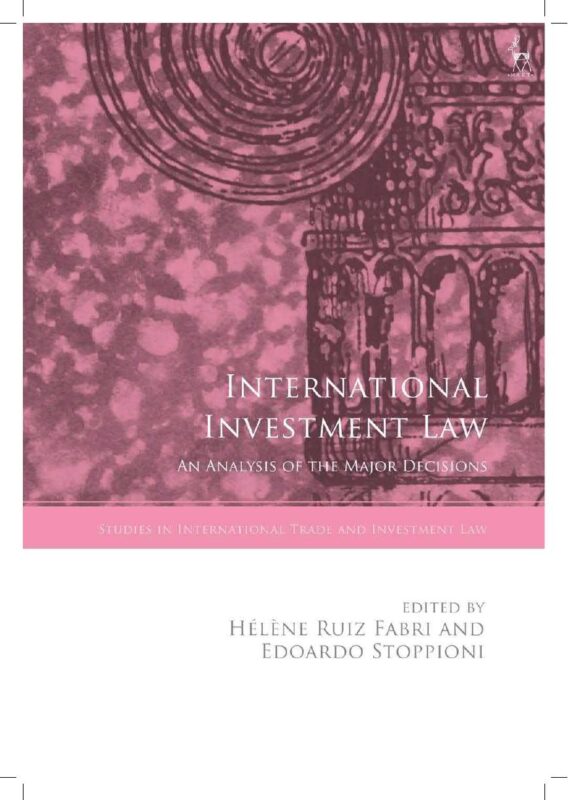 International Investment Law: An Analysis of the Major Decisions 1st Edition By Ruiz Fabri, Edoardo Stoppioni, Gabrielle Marceau