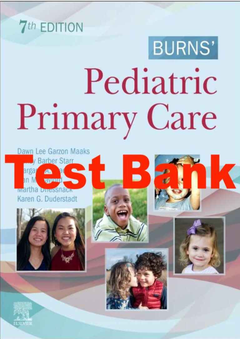 Test Bank for Burns’ Pediatric Primary Care 7th Edition By Dawn Lee Garzon Maaks, Nancy Barber Starr, Margaret Brady (All Chapters 1-46