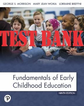 TEST BANK for Fundamentals of Early Childhood Education 9th Edition By George Morrison, Mary Jean Woika, Lorraine Breffni