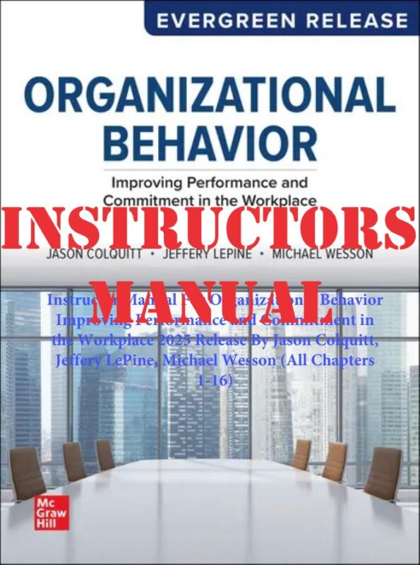 INSTRUCTORS MANUAL for Organizational Behavior Improving Performance and Commitment in the Workplace 2025 Release By Jason Colquitt, Jeffery LePine, Michael Wesson | Instructor Manual