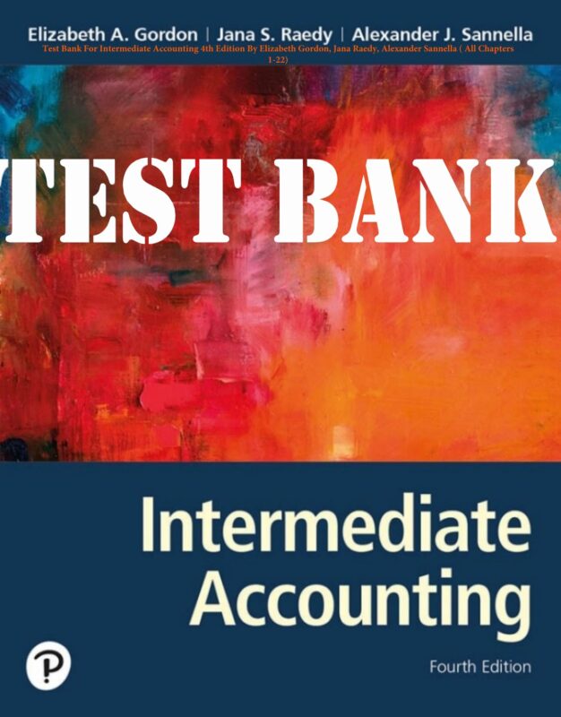 TEST BANK for Intermediate Accounting 4th Edition By Elizabeth Gordon, Jana Raedy, Alexander Sannella