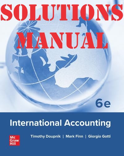 SOLUTIONS MANUAL for International Accounting 6th Edition By Timothy Doupnik, Mark Finn, Giorgio Gotti, Hector Perera