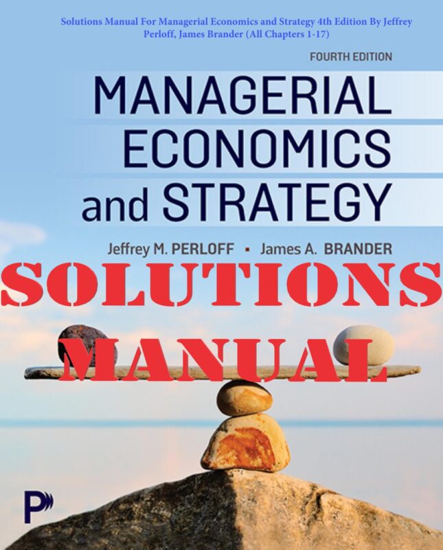 SOLUTIONS MANUAL for Managerial Economics and Strategy 4th Edition By Jeffrey Perloff, James Brander | Solutions Manual