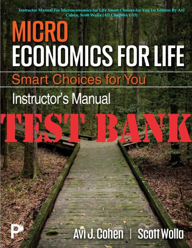 TEST BANK for Microeconomics for Life Smart Choices for You 1st Edition By Avi Cohen, Scott Wolla | Test Bank