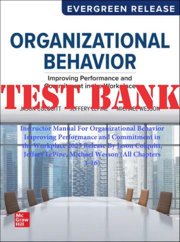 TEST BANK for Organizational Behavior Improving Performance and Commitment in the Workplace 2025 Release By Jason Colquitt, Jeffery LePine, Michael Wesson | Test Bank